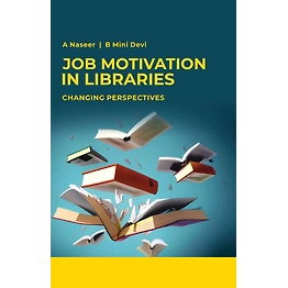 PMW (PUBLISH MY WORK) Job Motivation in Libraries: Changing Perspectives (Hardback, A. Naseer & B. Mini Devi)