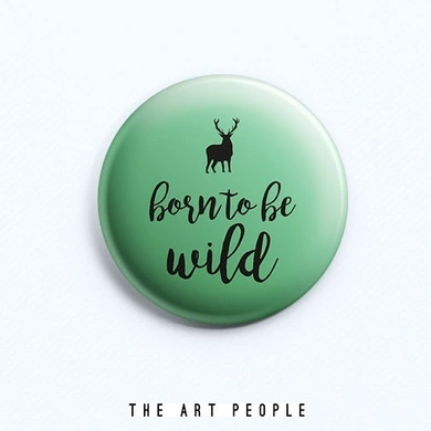 Born to be Wild Badge (Safety Pin, 6cms)-C016
