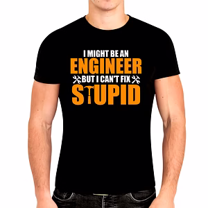 I Might Be An Engineer But Can't Fix Stupid Unisex Tshirt