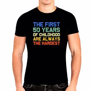 First 50 Years of Childhood Are Always the Hardest T Shirt