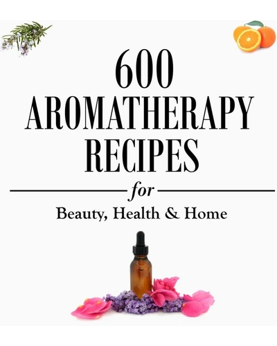 600 Aromatherapy Recipes for Beauty, Health, &amp; Home-600AromatherapyRecipes